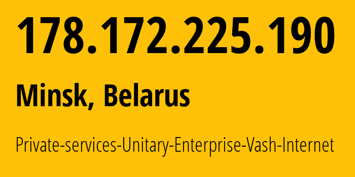 IP address 178.172.225.190 (Minsk, Minsk City, Belarus) get location, coordinates on map, ISP provider AS50294 Private-services-Unitary-Enterprise-Vash-Internet // who is provider of ip address 178.172.225.190, whose IP address