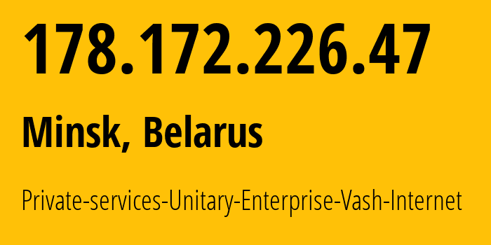 IP-адрес 178.172.226.47 (Минск, Минск, Беларусь) определить местоположение, координаты на карте, ISP провайдер AS50294 Private-services-Unitary-Enterprise-Vash-Internet // кто провайдер айпи-адреса 178.172.226.47