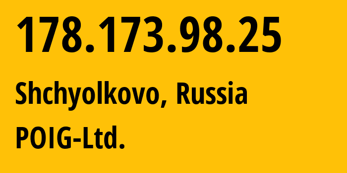 IP address 178.173.98.25 (Shchyolkovo, Moscow Oblast, Russia) get location, coordinates on map, ISP provider AS47759 POIG-Ltd. // who is provider of ip address 178.173.98.25, whose IP address