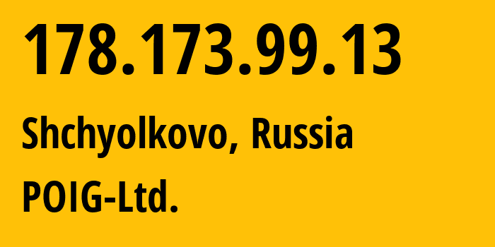 IP address 178.173.99.13 (Shchyolkovo, Moscow Oblast, Russia) get location, coordinates on map, ISP provider AS47759 POIG-Ltd. // who is provider of ip address 178.173.99.13, whose IP address