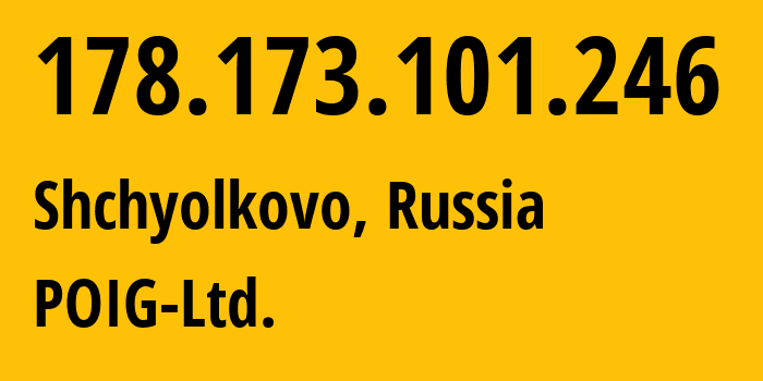 IP address 178.173.101.246 (Shchyolkovo, Moscow Oblast, Russia) get location, coordinates on map, ISP provider AS47759 POIG-Ltd. // who is provider of ip address 178.173.101.246, whose IP address