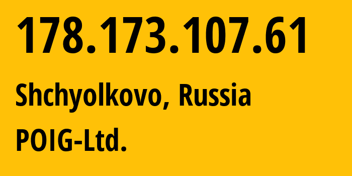 IP address 178.173.107.61 (Shchyolkovo, Moscow Oblast, Russia) get location, coordinates on map, ISP provider AS47759 POIG-Ltd. // who is provider of ip address 178.173.107.61, whose IP address