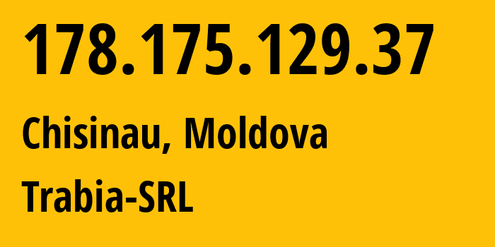 IP address 178.175.129.37 (Chisinau, Chișinău Municipality, Moldova) get location, coordinates on map, ISP provider AS43289 Trabia-SRL // who is provider of ip address 178.175.129.37, whose IP address