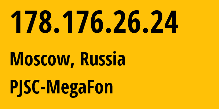 IP address 178.176.26.24 (Moscow, Moscow, Russia) get location, coordinates on map, ISP provider AS25159 PJSC-MegaFon // who is provider of ip address 178.176.26.24, whose IP address
