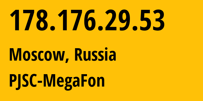 IP address 178.176.29.53 (Moscow, Moscow, Russia) get location, coordinates on map, ISP provider AS25159 PJSC-MegaFon // who is provider of ip address 178.176.29.53, whose IP address