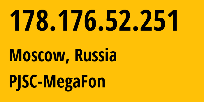 IP address 178.176.52.251 (Moscow, Moscow, Russia) get location, coordinates on map, ISP provider AS25159 PJSC-MegaFon // who is provider of ip address 178.176.52.251, whose IP address