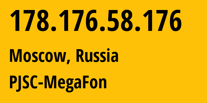 IP address 178.176.58.176 (Moscow, Moscow, Russia) get location, coordinates on map, ISP provider AS31208 PJSC-MegaFon // who is provider of ip address 178.176.58.176, whose IP address