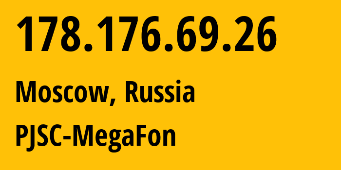 IP address 178.176.69.26 (Moscow, Moscow, Russia) get location, coordinates on map, ISP provider AS31133 PJSC-MegaFon // who is provider of ip address 178.176.69.26, whose IP address