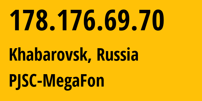 IP-адрес 178.176.69.70 (Хабаровск, Хабаровский Край, Россия) определить местоположение, координаты на карте, ISP провайдер AS31133 PJSC-MegaFon // кто провайдер айпи-адреса 178.176.69.70