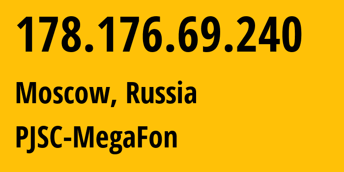 IP address 178.176.69.240 (Moscow, Moscow, Russia) get location, coordinates on map, ISP provider AS31133 PJSC-MegaFon // who is provider of ip address 178.176.69.240, whose IP address