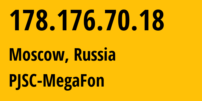 IP address 178.176.70.18 (Moscow, Moscow, Russia) get location, coordinates on map, ISP provider AS31133 PJSC-MegaFon // who is provider of ip address 178.176.70.18, whose IP address
