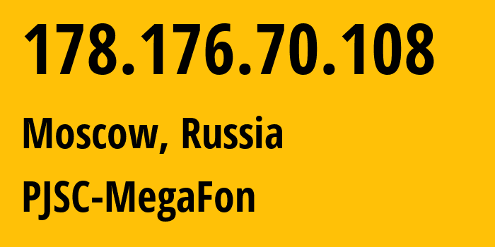 IP address 178.176.70.108 (Moscow, Moscow, Russia) get location, coordinates on map, ISP provider AS31133 PJSC-MegaFon // who is provider of ip address 178.176.70.108, whose IP address