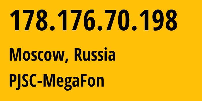 IP address 178.176.70.198 (Moscow, Moscow, Russia) get location, coordinates on map, ISP provider AS31133 PJSC-MegaFon // who is provider of ip address 178.176.70.198, whose IP address