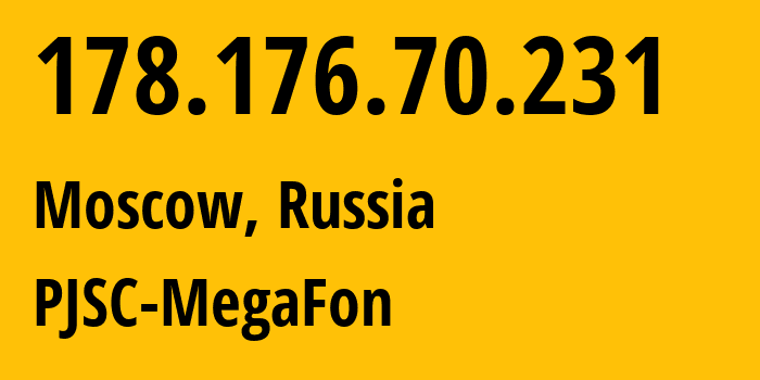 IP address 178.176.70.231 (Moscow, Moscow, Russia) get location, coordinates on map, ISP provider AS31133 PJSC-MegaFon // who is provider of ip address 178.176.70.231, whose IP address