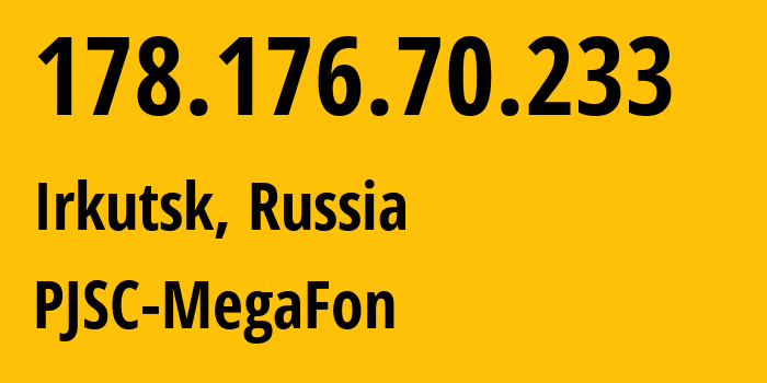 IP-адрес 178.176.70.233 (Иркутск, Иркутская Область, Россия) определить местоположение, координаты на карте, ISP провайдер AS31133 PJSC-MegaFon // кто провайдер айпи-адреса 178.176.70.233