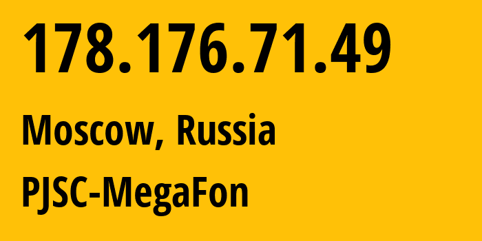 IP address 178.176.71.49 (Moscow, Moscow, Russia) get location, coordinates on map, ISP provider AS31133 PJSC-MegaFon // who is provider of ip address 178.176.71.49, whose IP address