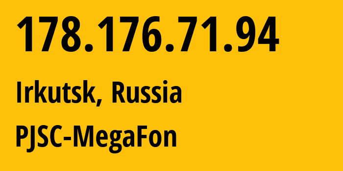 IP address 178.176.71.94 (Irkutsk, Irkutsk Oblast, Russia) get location, coordinates on map, ISP provider AS31133 PJSC-MegaFon // who is provider of ip address 178.176.71.94, whose IP address