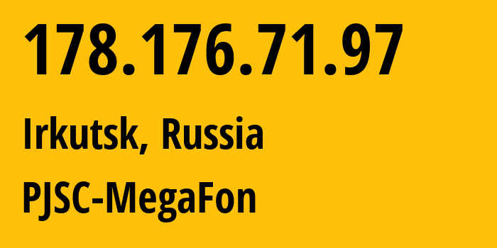 IP address 178.176.71.97 (Irkutsk, Irkutsk Oblast, Russia) get location, coordinates on map, ISP provider AS31133 PJSC-MegaFon // who is provider of ip address 178.176.71.97, whose IP address