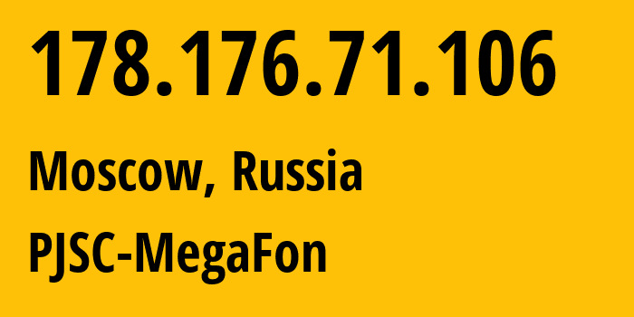 IP address 178.176.71.106 (Moscow, Moscow, Russia) get location, coordinates on map, ISP provider AS31133 PJSC-MegaFon // who is provider of ip address 178.176.71.106, whose IP address