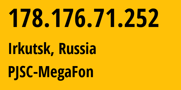IP-адрес 178.176.71.252 (Иркутск, Иркутская Область, Россия) определить местоположение, координаты на карте, ISP провайдер AS31133 PJSC-MegaFon // кто провайдер айпи-адреса 178.176.71.252