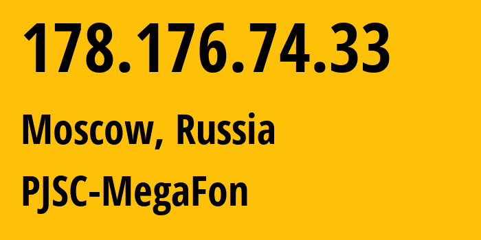 IP address 178.176.74.33 (Moscow, Moscow, Russia) get location, coordinates on map, ISP provider AS25159 PJSC-MegaFon // who is provider of ip address 178.176.74.33, whose IP address