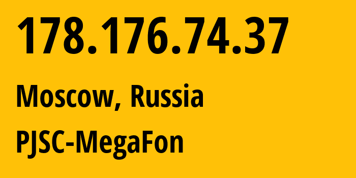 IP address 178.176.74.37 (Moscow, Moscow, Russia) get location, coordinates on map, ISP provider AS25159 PJSC-MegaFon // who is provider of ip address 178.176.74.37, whose IP address