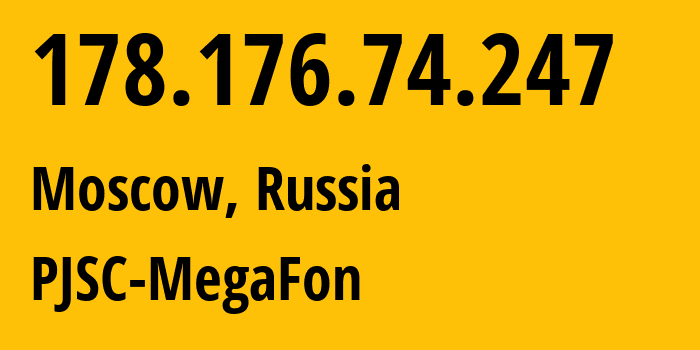 IP address 178.176.74.247 (Moscow, Moscow, Russia) get location, coordinates on map, ISP provider AS25159 PJSC-MegaFon // who is provider of ip address 178.176.74.247, whose IP address