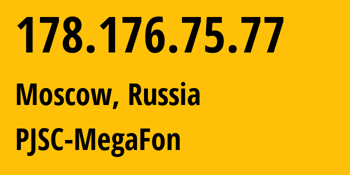 IP address 178.176.75.77 (Moscow, Moscow, Russia) get location, coordinates on map, ISP provider AS25159 PJSC-MegaFon // who is provider of ip address 178.176.75.77, whose IP address