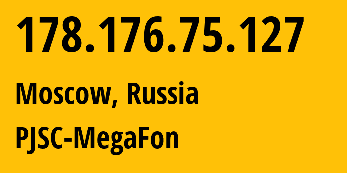 IP address 178.176.75.127 (Moscow, Moscow, Russia) get location, coordinates on map, ISP provider AS25159 PJSC-MegaFon // who is provider of ip address 178.176.75.127, whose IP address