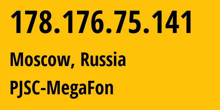 IP address 178.176.75.141 (Moscow, Moscow, Russia) get location, coordinates on map, ISP provider AS25159 PJSC-MegaFon // who is provider of ip address 178.176.75.141, whose IP address