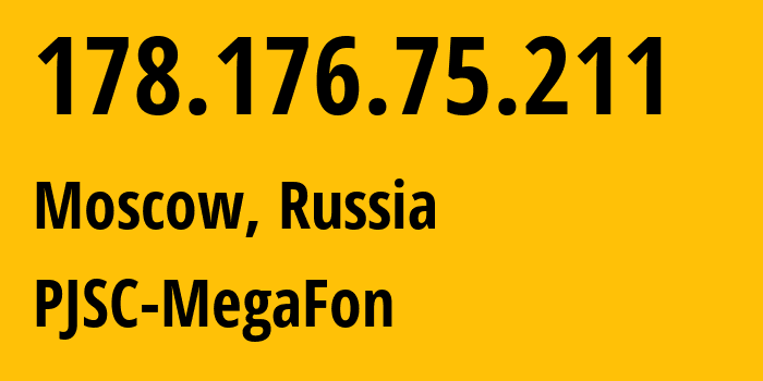 IP address 178.176.75.211 (Moscow, Moscow, Russia) get location, coordinates on map, ISP provider AS25159 PJSC-MegaFon // who is provider of ip address 178.176.75.211, whose IP address