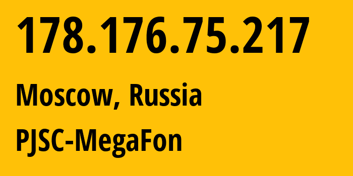 IP address 178.176.75.217 (Moscow, Moscow, Russia) get location, coordinates on map, ISP provider AS25159 PJSC-MegaFon // who is provider of ip address 178.176.75.217, whose IP address