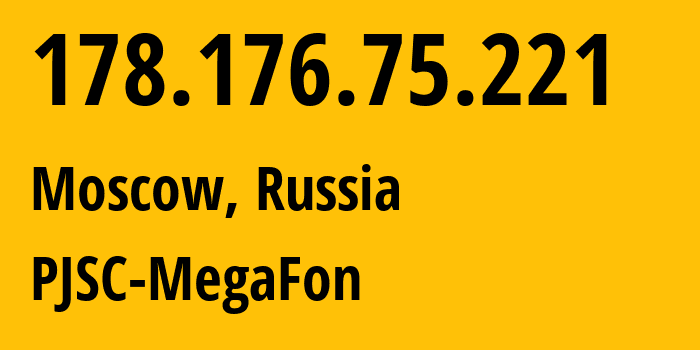 IP address 178.176.75.221 (Moscow, Moscow, Russia) get location, coordinates on map, ISP provider AS25159 PJSC-MegaFon // who is provider of ip address 178.176.75.221, whose IP address