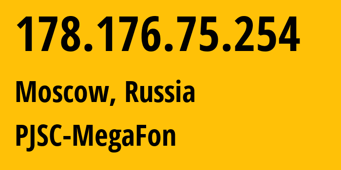 IP address 178.176.75.254 (Moscow, Moscow, Russia) get location, coordinates on map, ISP provider AS25159 PJSC-MegaFon // who is provider of ip address 178.176.75.254, whose IP address