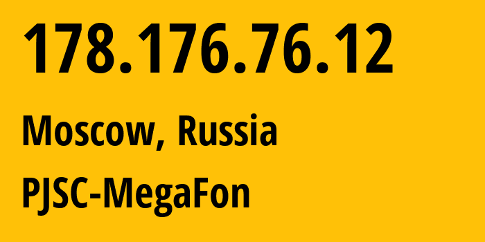 IP address 178.176.76.12 (Moscow, Moscow, Russia) get location, coordinates on map, ISP provider AS25159 PJSC-MegaFon // who is provider of ip address 178.176.76.12, whose IP address