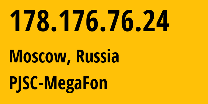 IP address 178.176.76.24 (Moscow, Moscow, Russia) get location, coordinates on map, ISP provider AS25159 PJSC-MegaFon // who is provider of ip address 178.176.76.24, whose IP address