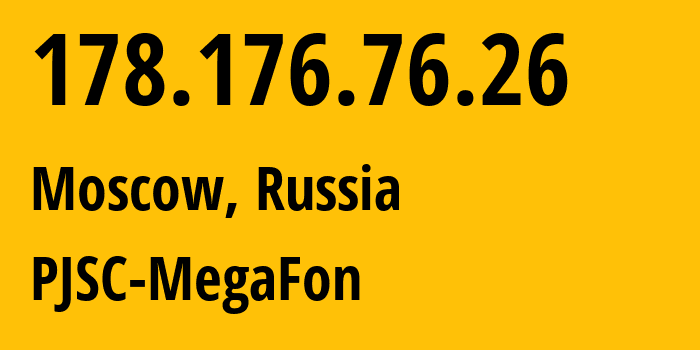 IP address 178.176.76.26 (Moscow, Moscow, Russia) get location, coordinates on map, ISP provider AS25159 PJSC-MegaFon // who is provider of ip address 178.176.76.26, whose IP address