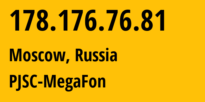 IP address 178.176.76.81 (Moscow, Moscow, Russia) get location, coordinates on map, ISP provider AS25159 PJSC-MegaFon // who is provider of ip address 178.176.76.81, whose IP address