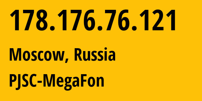 IP address 178.176.76.121 (Moscow, Moscow, Russia) get location, coordinates on map, ISP provider AS25159 PJSC-MegaFon // who is provider of ip address 178.176.76.121, whose IP address