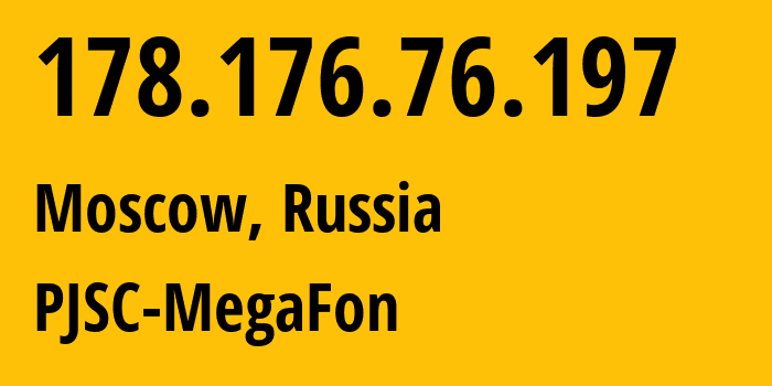 IP address 178.176.76.197 (Moscow, Moscow, Russia) get location, coordinates on map, ISP provider AS25159 PJSC-MegaFon // who is provider of ip address 178.176.76.197, whose IP address