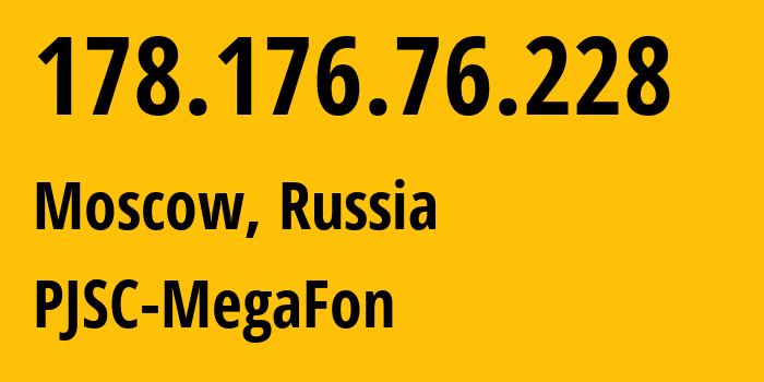 IP address 178.176.76.228 (Moscow, Moscow, Russia) get location, coordinates on map, ISP provider AS25159 PJSC-MegaFon // who is provider of ip address 178.176.76.228, whose IP address