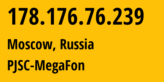 IP address 178.176.76.239 (Moscow, Moscow, Russia) get location, coordinates on map, ISP provider AS25159 PJSC-MegaFon // who is provider of ip address 178.176.76.239, whose IP address