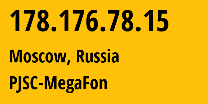 IP address 178.176.78.15 (Moscow, Moscow, Russia) get location, coordinates on map, ISP provider AS25159 PJSC-MegaFon // who is provider of ip address 178.176.78.15, whose IP address