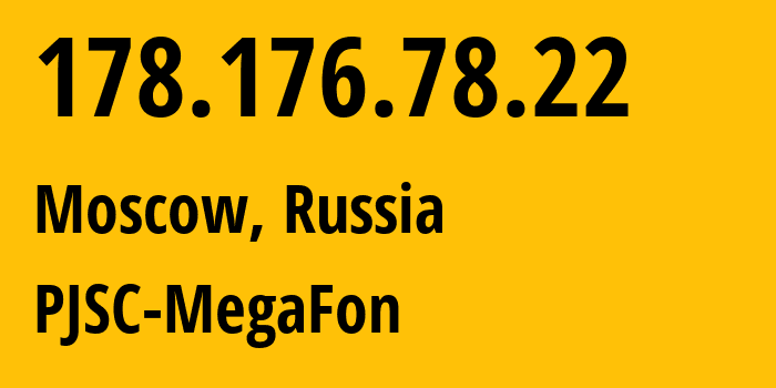 IP address 178.176.78.22 (Moscow, Moscow, Russia) get location, coordinates on map, ISP provider AS25159 PJSC-MegaFon // who is provider of ip address 178.176.78.22, whose IP address