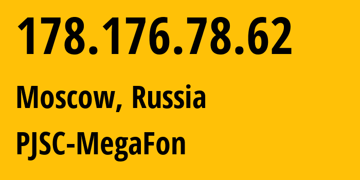 IP address 178.176.78.62 (Moscow, Moscow, Russia) get location, coordinates on map, ISP provider AS25159 PJSC-MegaFon // who is provider of ip address 178.176.78.62, whose IP address