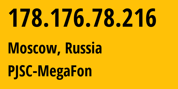 IP address 178.176.78.216 (Moscow, Moscow, Russia) get location, coordinates on map, ISP provider AS25159 PJSC-MegaFon // who is provider of ip address 178.176.78.216, whose IP address