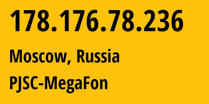 IP address 178.176.78.236 (Moscow, Moscow, Russia) get location, coordinates on map, ISP provider AS25159 PJSC-MegaFon // who is provider of ip address 178.176.78.236, whose IP address