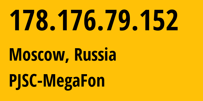 IP address 178.176.79.152 (Moscow, Moscow, Russia) get location, coordinates on map, ISP provider AS25159 PJSC-MegaFon // who is provider of ip address 178.176.79.152, whose IP address