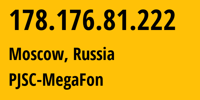 IP address 178.176.81.222 (Moscow, Moscow, Russia) get location, coordinates on map, ISP provider AS31133 PJSC-MegaFon // who is provider of ip address 178.176.81.222, whose IP address