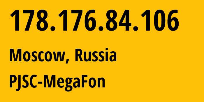 IP address 178.176.84.106 (Moscow, Moscow, Russia) get location, coordinates on map, ISP provider AS31133 PJSC-MegaFon // who is provider of ip address 178.176.84.106, whose IP address